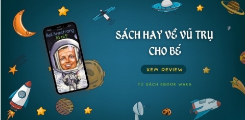 Review những cuốn sách hay về vũ trụ giúp trẻ em khám phá thế giới